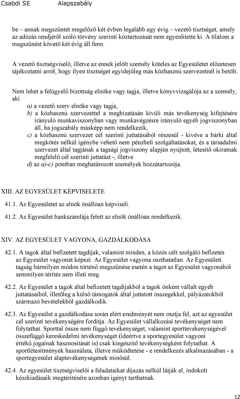 A vezető tisztségviselő, illetve az ennek jelölt személy köteles az Egyesületet előzetesen tájékoztatni arról, hogy ilyen tisztséget egyidejűleg más közhasznú szervezetnél is betölt.