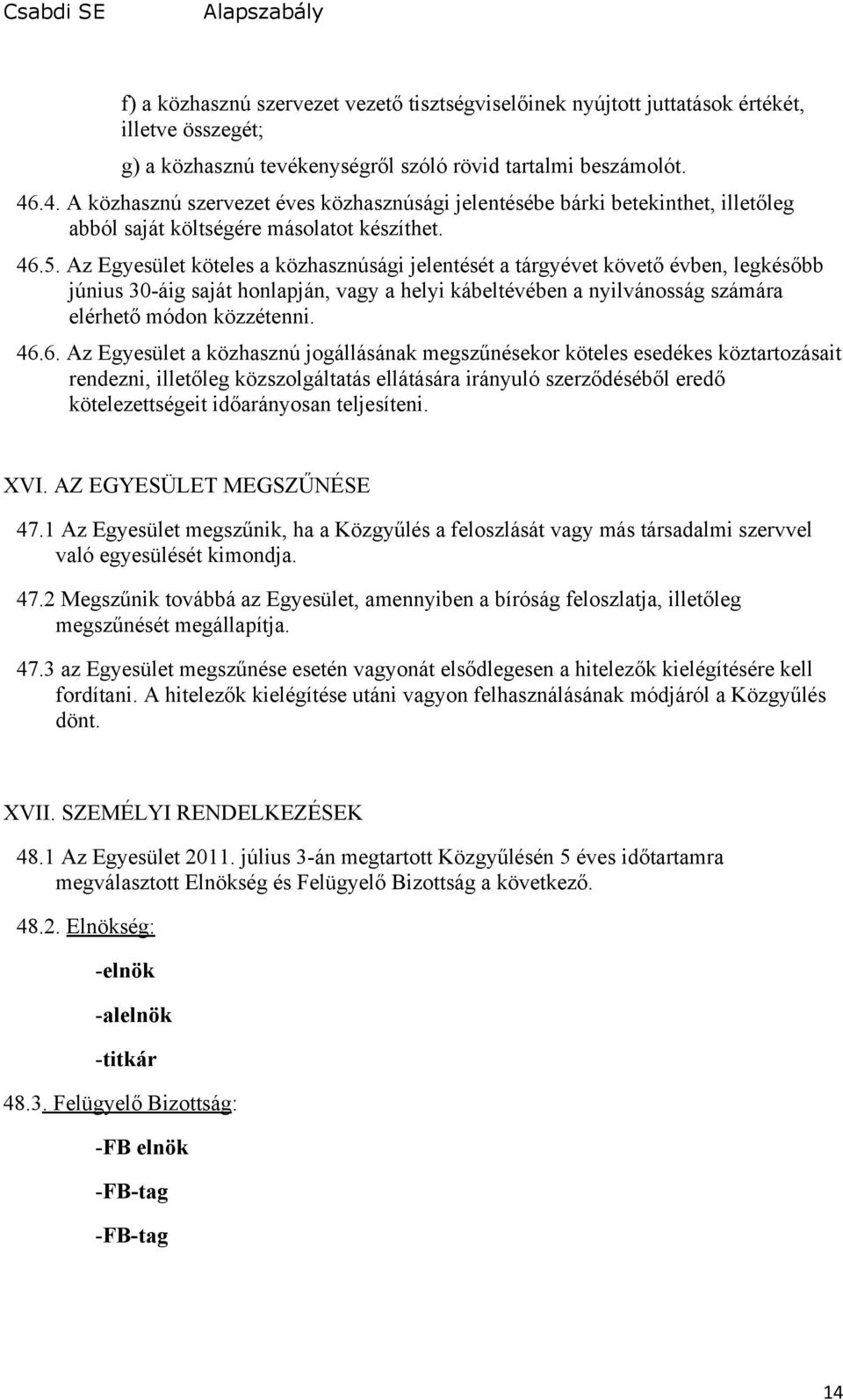 Az Egyesület köteles a közhasznúsági jelentését a tárgyévet követő évben, legkésőbb június 30-áig saját honlapján, vagy a helyi kábeltévében a nyilvánosság számára elérhető módon közzétenni. 46.