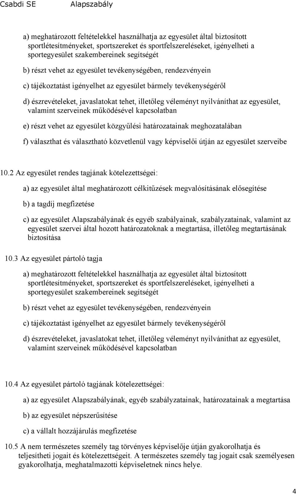 egyesület, valamint szerveinek működésével kapcsolatban e) részt vehet az egyesület közgyűlési határozatainak meghozatalában f) választhat és választható közvetlenül vagy képviselői útján az