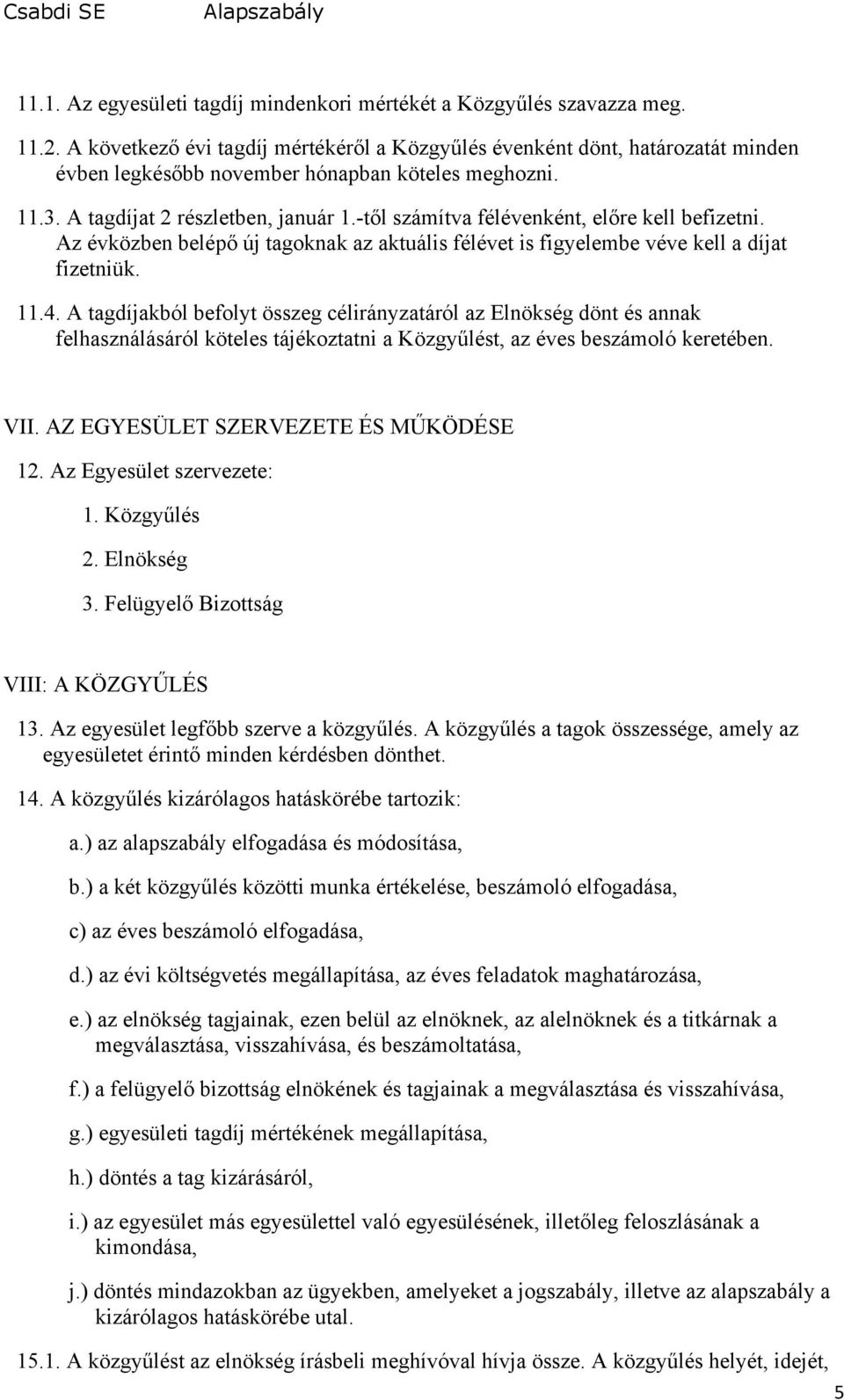 -től számítva félévenként, előre kell befizetni. Az évközben belépő új tagoknak az aktuális félévet is figyelembe véve kell a díjat fizetniük. 11.4.