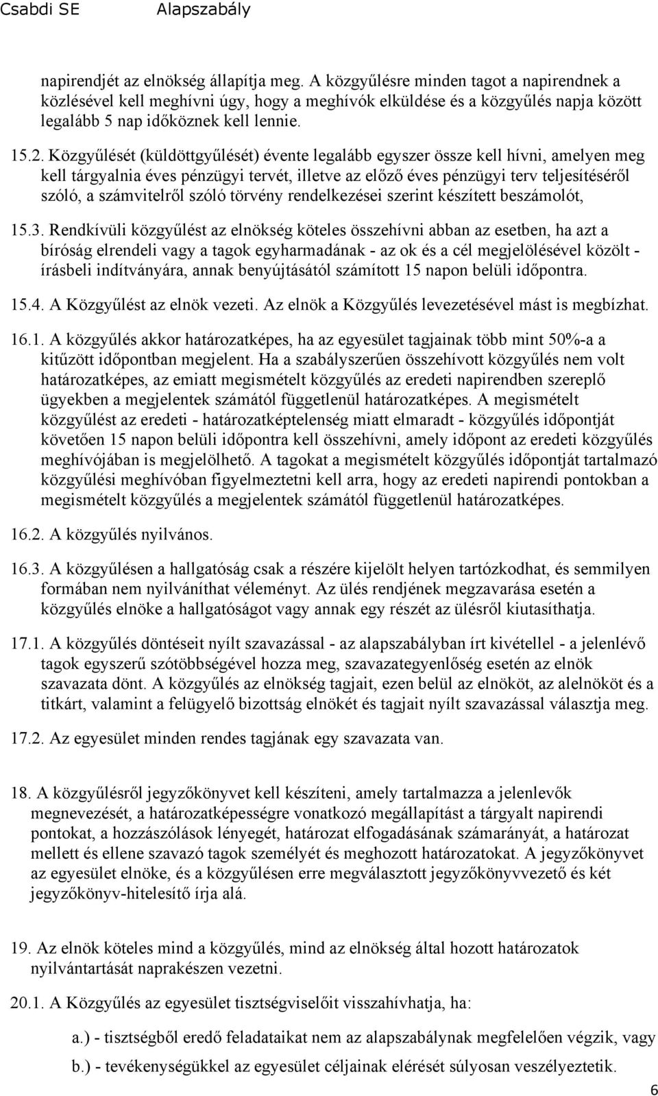 Közgyűlését (küldöttgyűlését) évente legalább egyszer össze kell hívni, amelyen meg kell tárgyalnia éves pénzügyi tervét, illetve az előző éves pénzügyi terv teljesítéséről szóló, a számvitelről