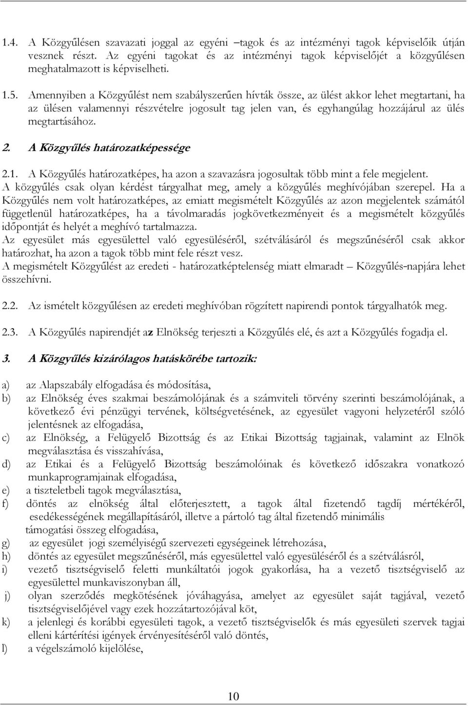 Amennyiben a Közgyűlést nem szabályszerűen hívták össze, az ülést akkor lehet megtartani, ha az ülésen valamennyi részvételre jogosult tag jelen van, és egyhangúlag hozzájárul az ülés megtartásához.