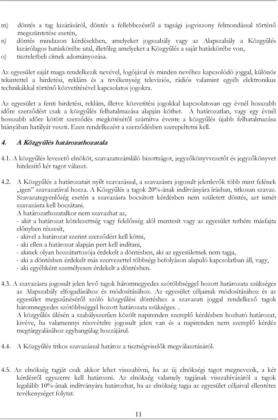 Az egyesület saját maga rendelkezik nevével, logójával és minden nevéhez kapcsolódó joggal, különös tekintettel a hirdetési, reklám és a tevékenység televíziós, rádiós valamint egyéb elektronikus