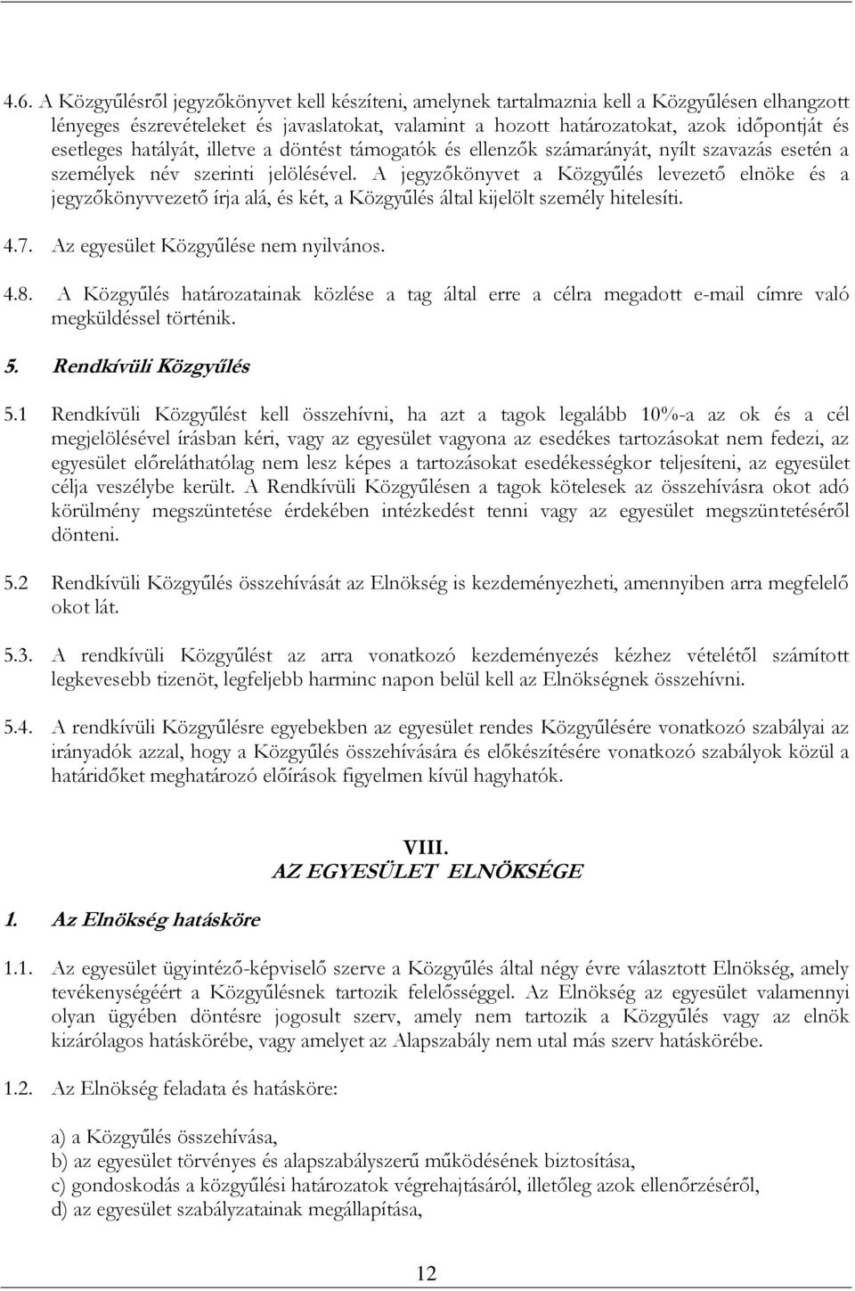 A jegyzőkönyvet a Közgyűlés levezető elnöke és a jegyzőkönyvvezető írja alá, és két, a Közgyűlés által kijelölt személy hitelesíti. 4.7. Az egyesület Közgyűlése nem nyilvános. 4.8.