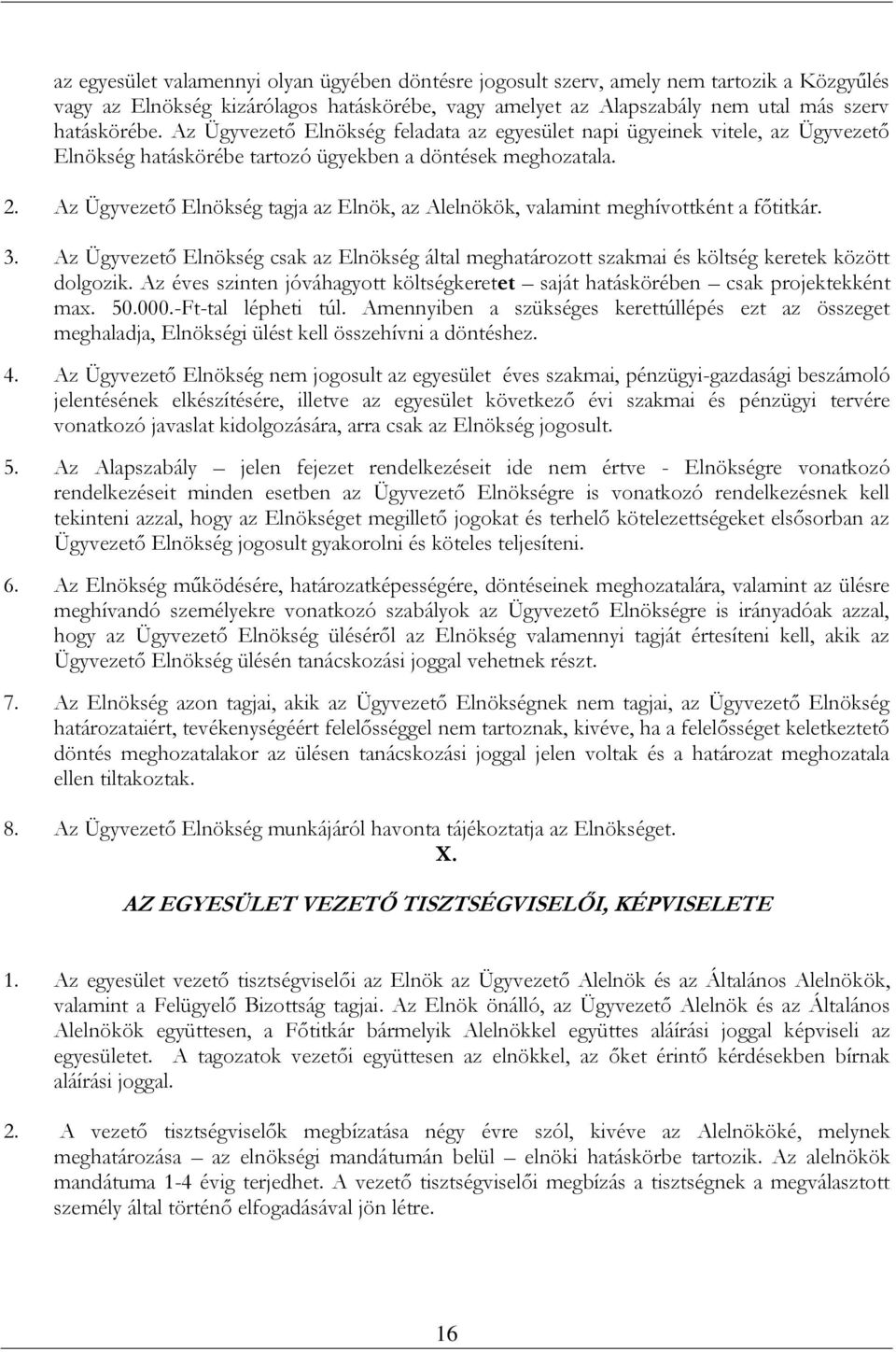 Az Ügyvezető Elnökség tagja az Elnök, az Alelnökök, valamint meghívottként a főtitkár. 3. Az Ügyvezető Elnökség csak az Elnökség által meghatározott szakmai és költség keretek között dolgozik.