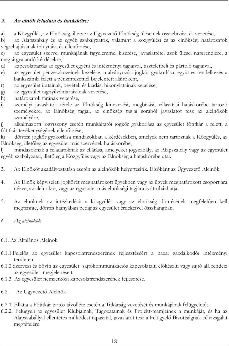 kapcsolattartás az egyesület egyéni és intézményi tagjaival, tiszteletbeli és pártoló tagjaival, e) az egyesület pénzeszközeinek kezelése, utalványozási jogkör gyakorlása, együttes rendelkezés a