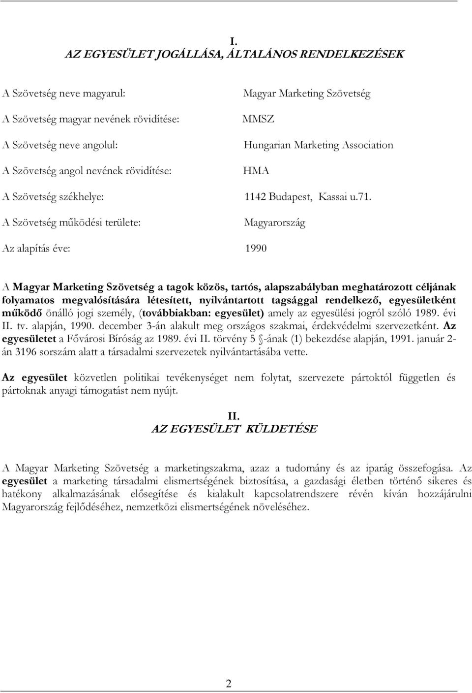 Magyarország Az alapítás éve: 1990 A Magyar Marketing Szövetség a tagok közös, tartós, alapszabályban meghatározott céljának folyamatos megvalósítására létesített, nyilvántartott tagsággal