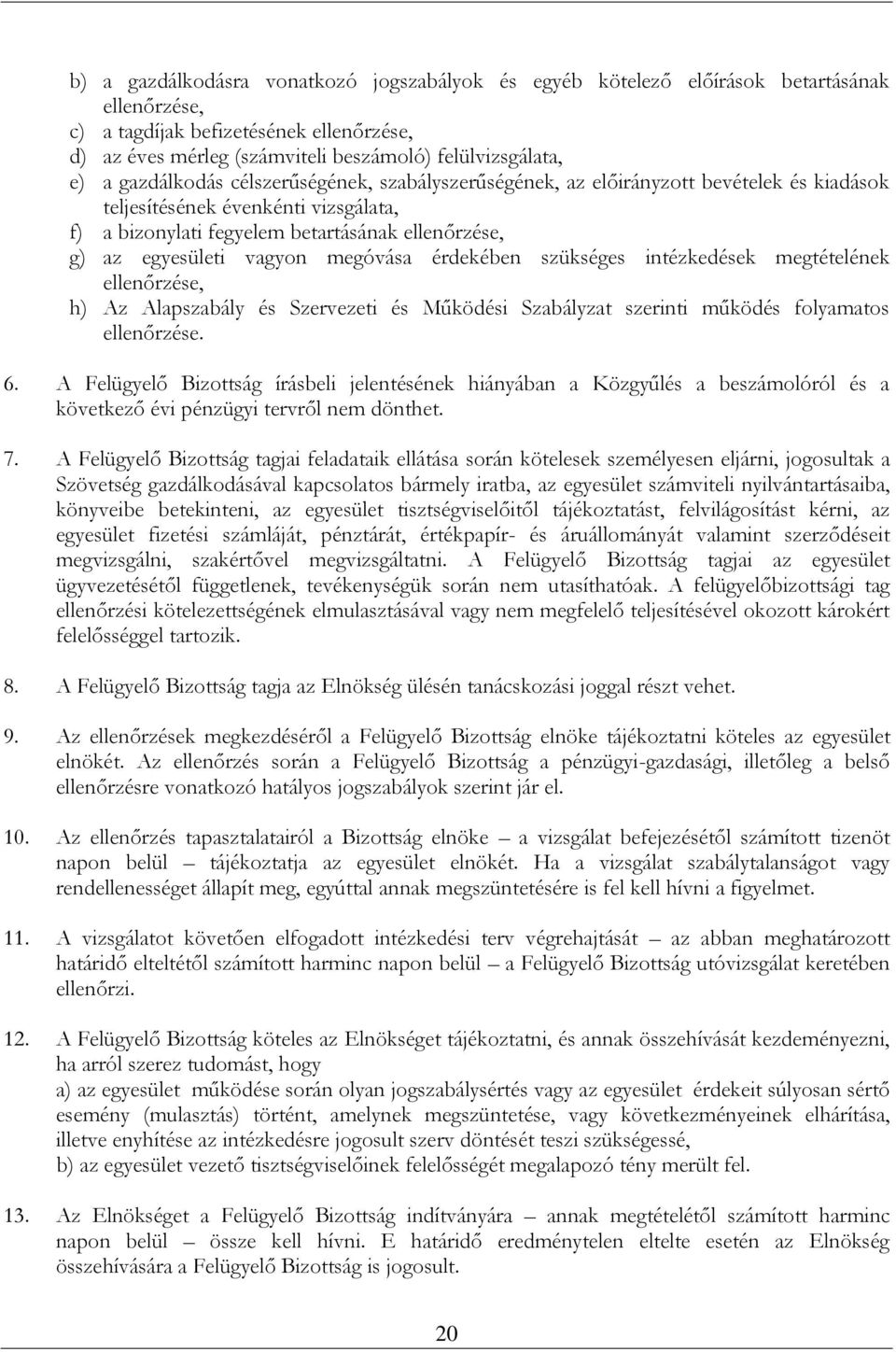 megóvása érdekében szükséges intézkedések megtételének ellenőrzése, h) Az Alapszabály és Szervezeti és Működési Szabályzat szerinti működés folyamatos ellenőrzése. 6.