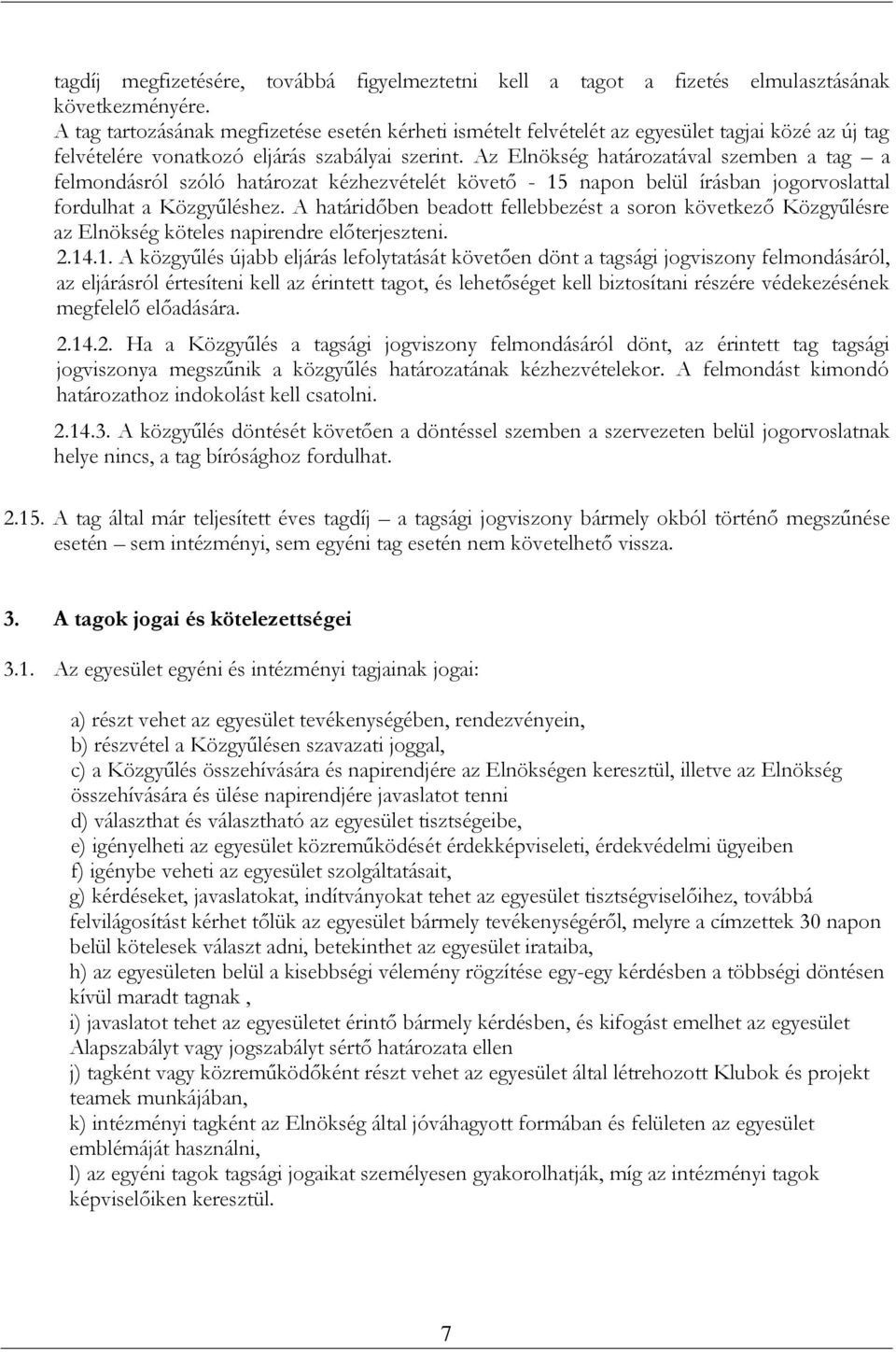 Az Elnökség határozatával szemben a tag a felmondásról szóló határozat kézhezvételét követő - 15 napon belül írásban jogorvoslattal fordulhat a Közgyűléshez.