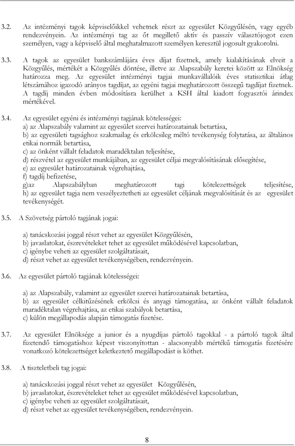 3. A tagok az egyesület bankszámlájára éves díjat fizetnek, amely kialakításának elveit a Közgyűlés, mértékét a Közgyűlés döntése, illetve az Alapszabály keretei között az Elnökség határozza meg.