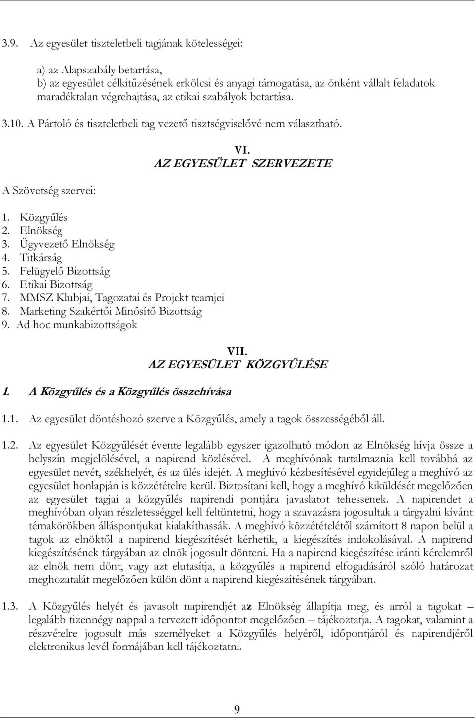 Titkárság 5. Felügyelő Bizottság 6. Etikai Bizottság 7. MMSZ Klubjai, Tagozatai és Projekt teamjei 8. Marketing Szakértői Minősítő Bizottság 9. Ad hoc munkabizottságok 1.