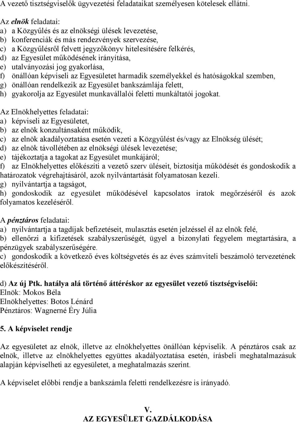 működésének irányítása, e) utalványozási jog gyakorlása, f) önállóan képviseli az Egyesületet harmadik személyekkel és hatóságokkal szemben, g) önállóan rendelkezik az Egyesület bankszámlája felett,