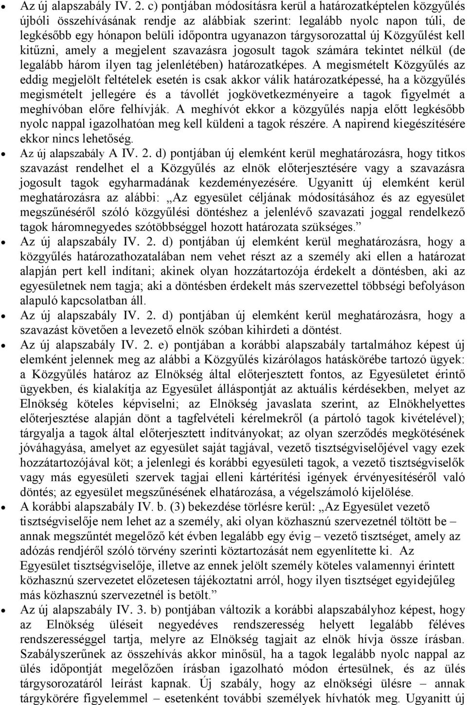 tárgysorozattal új Közgyűlést kell kitűzni, amely a megjelent szavazásra jogosult tagok számára tekintet nélkül (de legalább három ilyen tag jelenlétében) határozatképes.