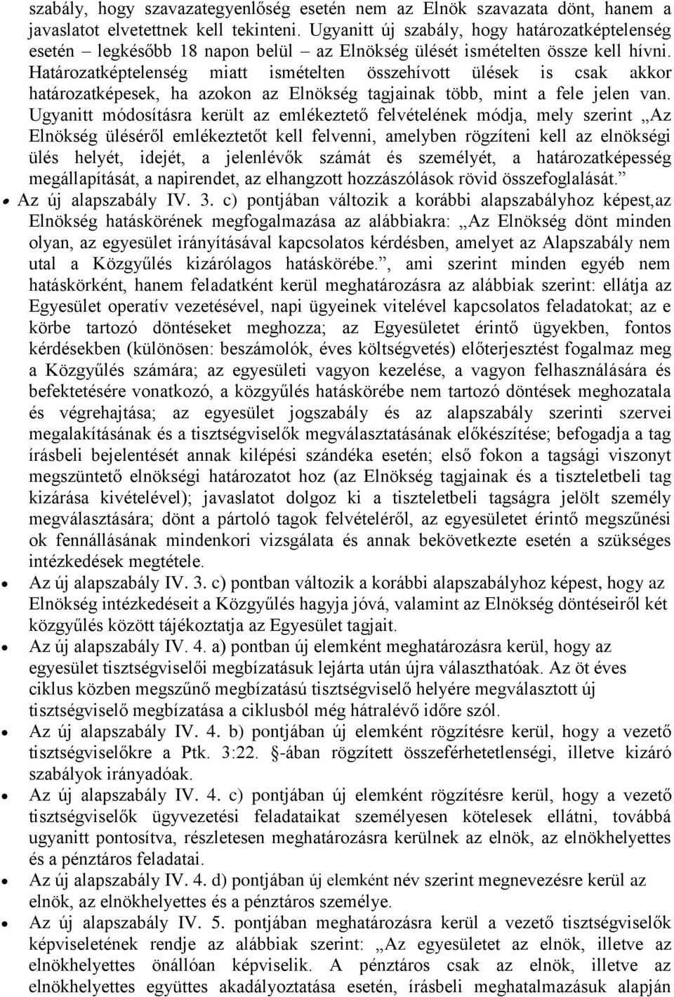 Határozatképtelenség miatt ismételten összehívott ülések is csak akkor határozatképesek, ha azokon az Elnökség tagjainak több, mint a fele jelen van.