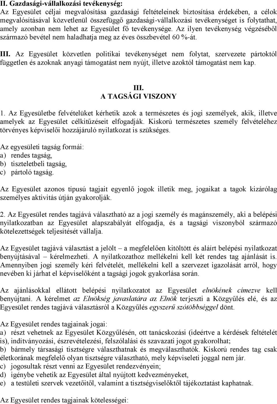 Az Egyesület közvetlen politikai tevékenységet nem folytat, szervezete pártoktól független és azoknak anyagi támogatást nem nyújt, illetve azoktól támogatást nem kap. III. A TAGSÁGI VISZONY 1.