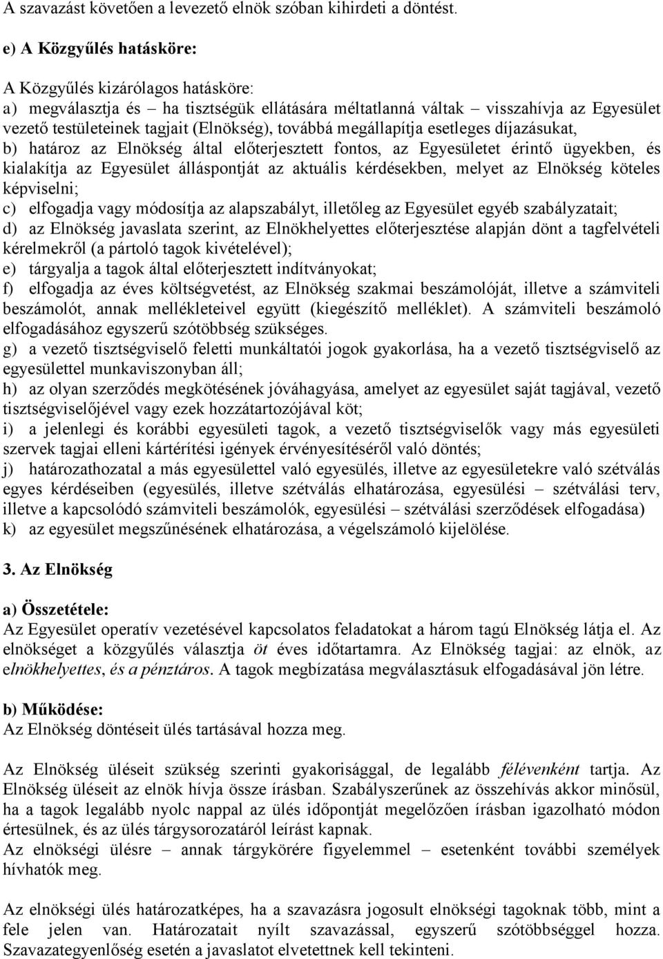 megállapítja esetleges díjazásukat, b) határoz az Elnökség által előterjesztett fontos, az Egyesületet érintő ügyekben, és kialakítja az Egyesület álláspontját az aktuális kérdésekben, melyet az