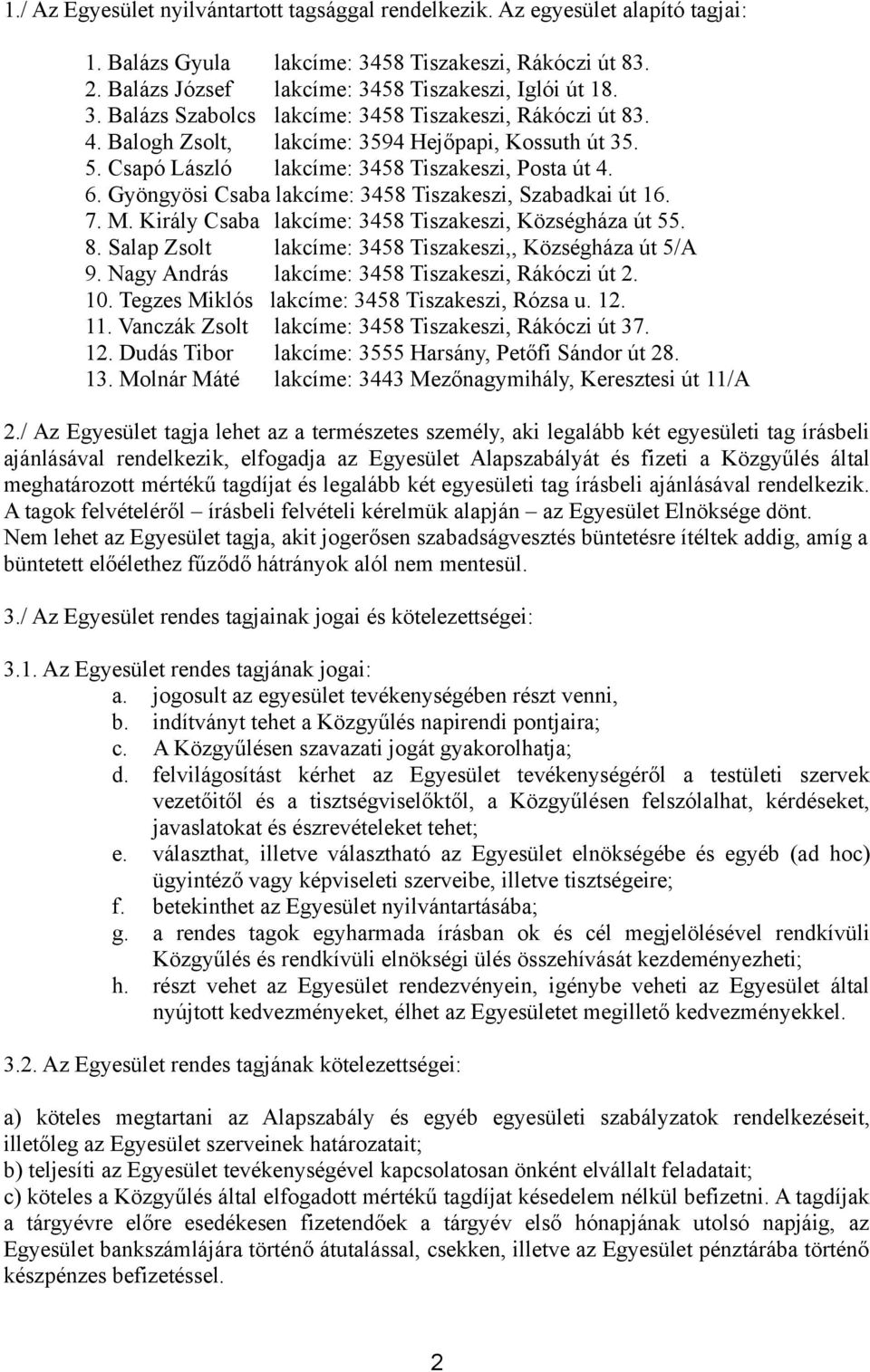 Király Csaba lakcíme: 3458 Tiszakeszi, Községháza út 55. 8. Salap Zsolt lakcíme: 3458 Tiszakeszi,, Községháza út 5/A 9. Nagy András lakcíme: 3458 Tiszakeszi, Rákóczi út 2. 10.