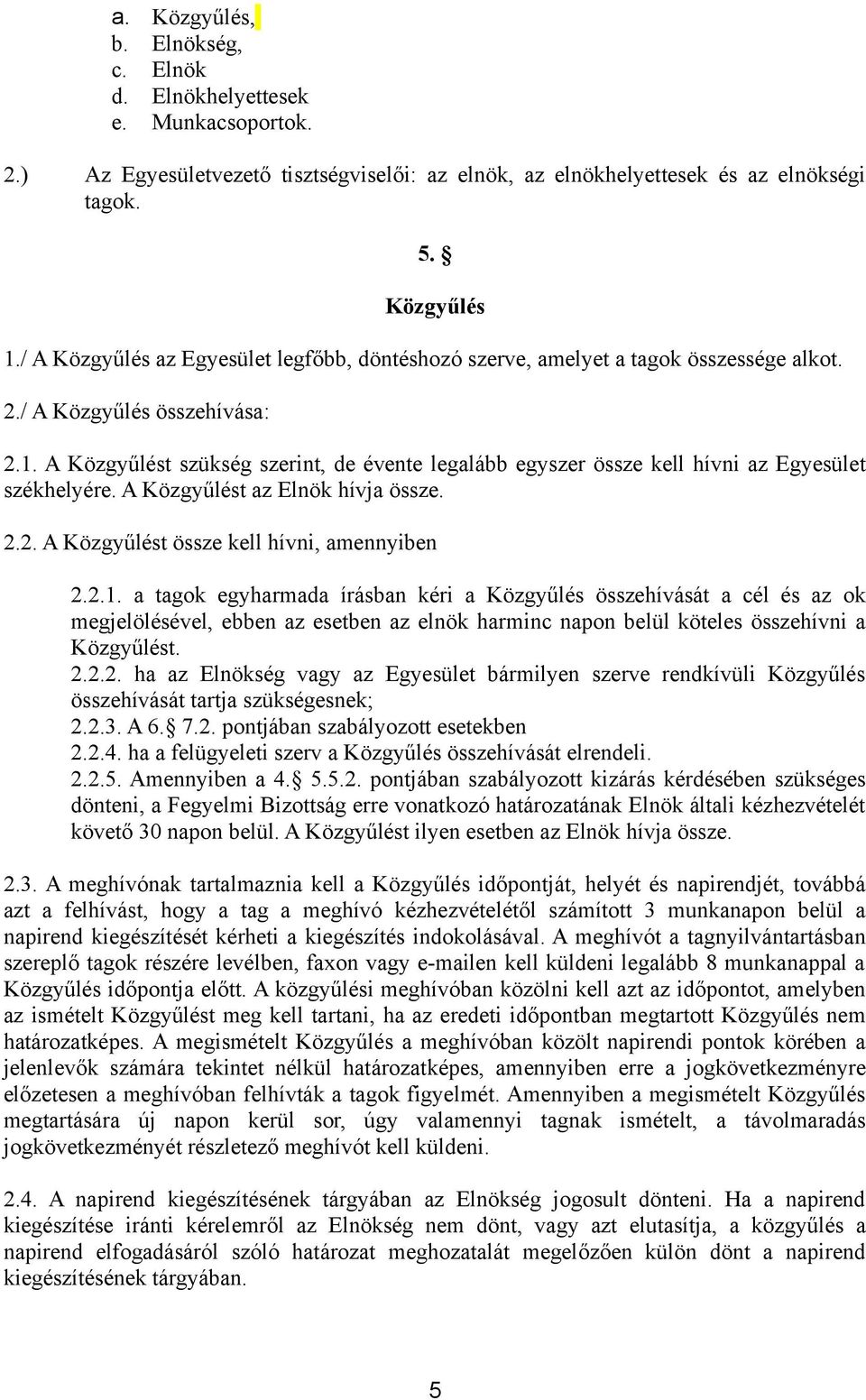 A Közgyűlést szükség szerint, de évente legalább egyszer össze kell hívni az Egyesület székhelyére. A Közgyűlést az Elnök hívja össze. 2.2. A Közgyűlést össze kell hívni, amennyiben 2.2.1.