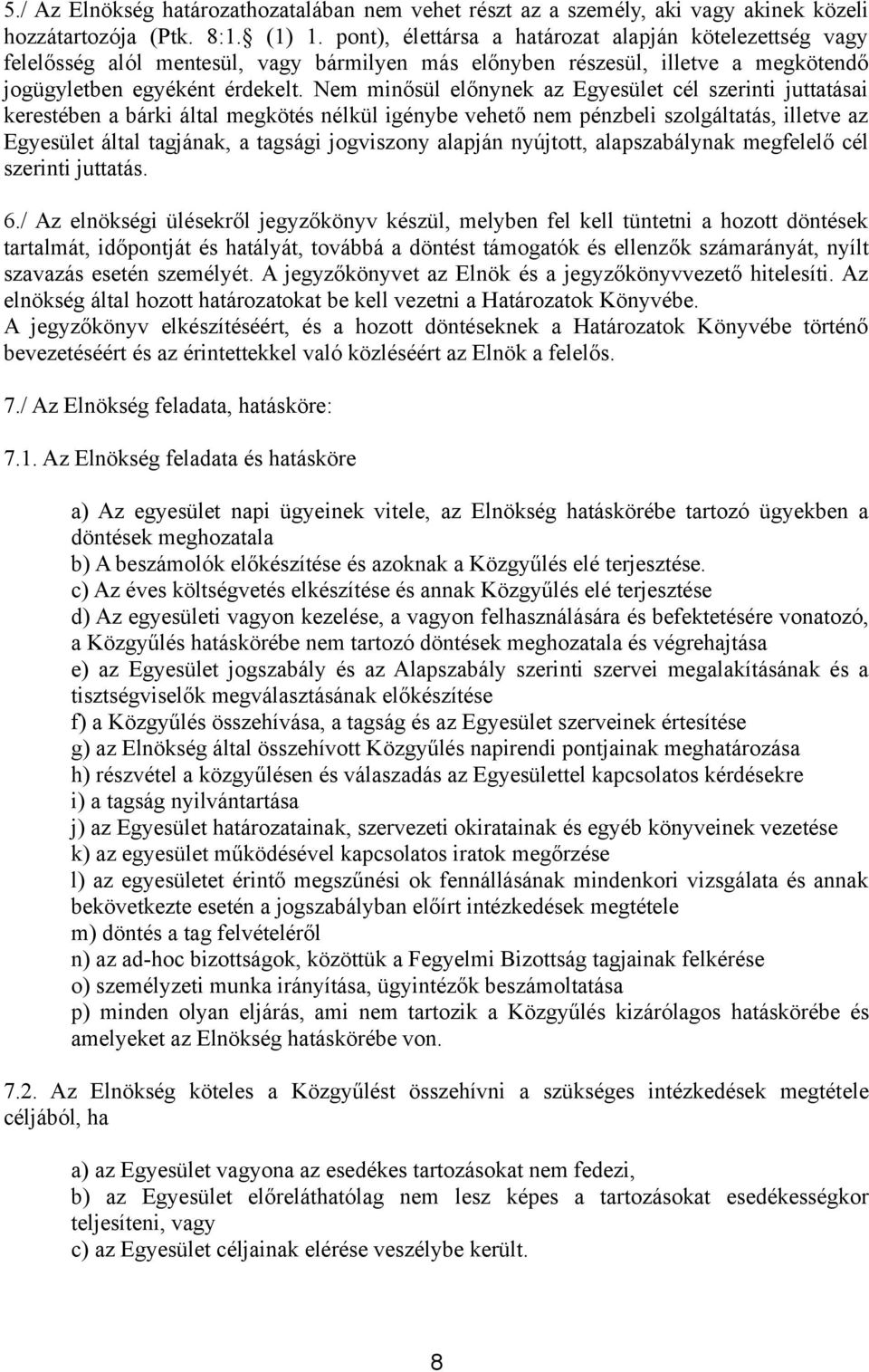 Nem minősül előnynek az Egyesület cél szerinti juttatásai kerestében a bárki által megkötés nélkül igénybe vehető nem pénzbeli szolgáltatás, illetve az Egyesület által tagjának, a tagsági jogviszony