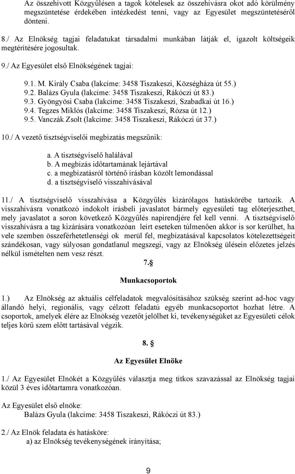 Király Csaba (lakcíme: 3458 Tiszakeszi, Községháza út 55.) 9.2. Balázs Gyula (lakcíme: 3458 Tiszakeszi, Rákóczi út 83.) 9.3. Gyöngyösi Csaba (lakcíme: 3458 Tiszakeszi, Szabadkai út 16.) 9.4. Tegzes Miklós (lakcíme: 3458 Tiszakeszi, Rózsa út 12.