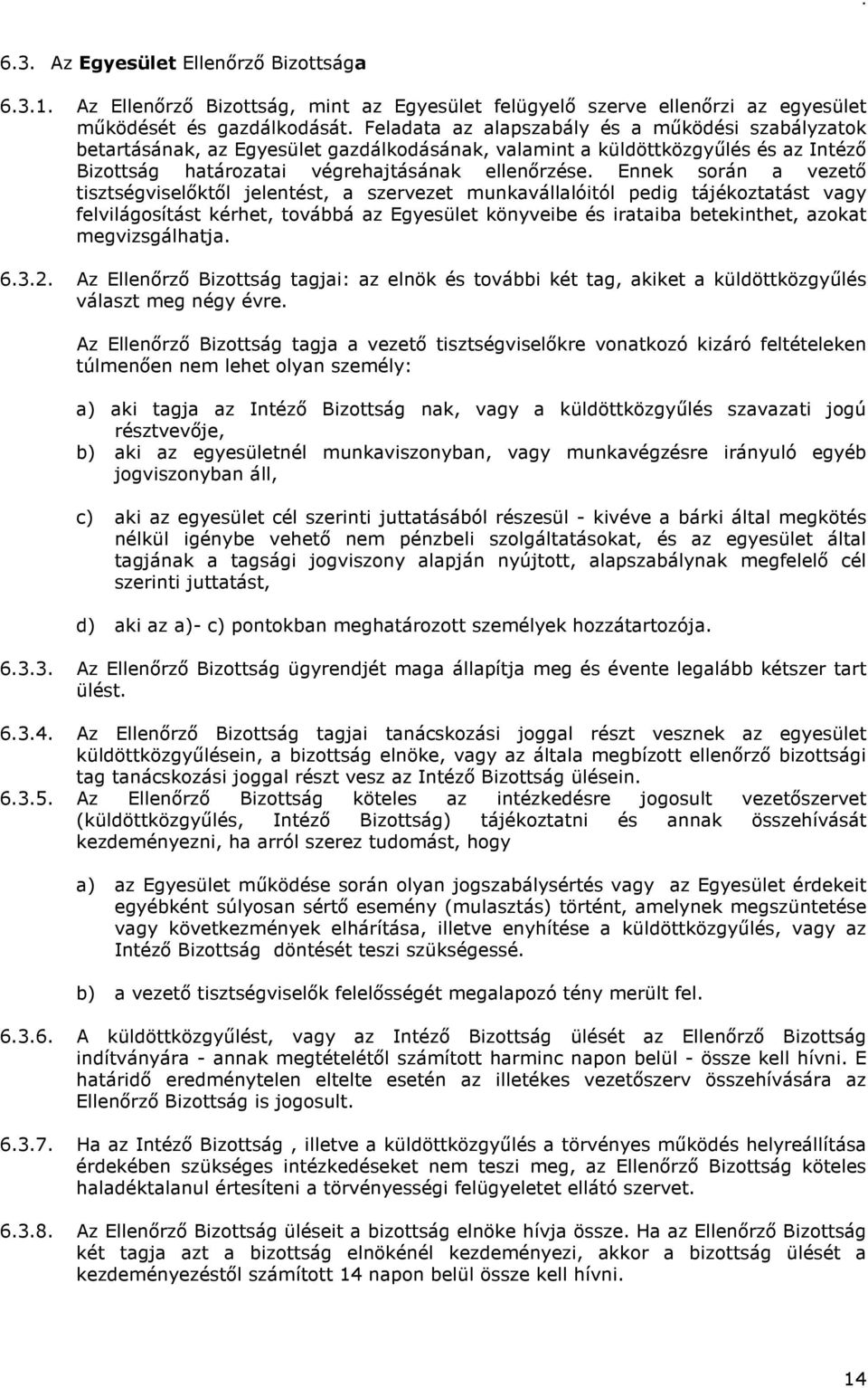 Ennek során a vezető tisztségviselőktől jelentést, a szervezet munkavállalóitól pedig tájékoztatást vagy felvilágosítást kérhet, továbbá az Egyesület könyveibe és irataiba betekinthet, azokat