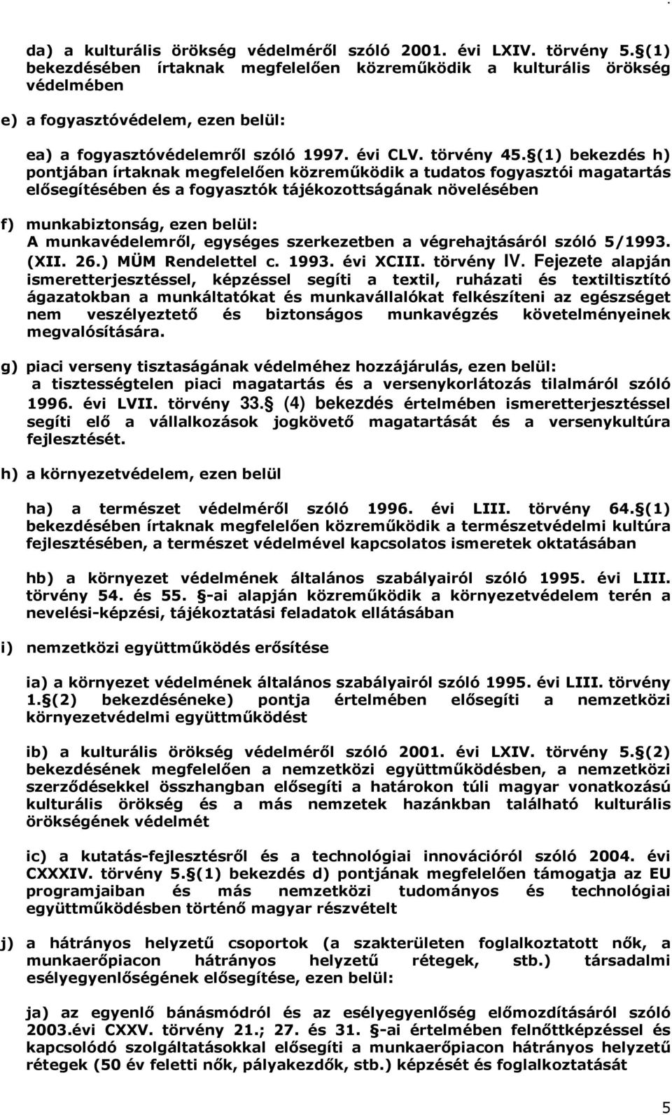 (1) bekezdés h) pontjában írtaknak megfelelően közreműködik a tudatos fogyasztói magatartás elősegítésében és a fogyasztók tájékozottságának növelésében f) munkabiztonság, ezen belül: A