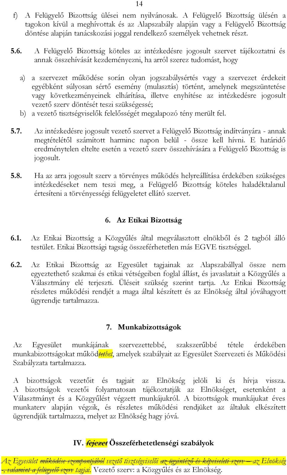 A Felügyelő Bizottság köteles az intézkedésre jogosult szervet tájékoztatni és annak összehívását kezdeményezni, ha arról szerez tudomást, hogy a) a szervezet működése során olyan jogszabálysértés