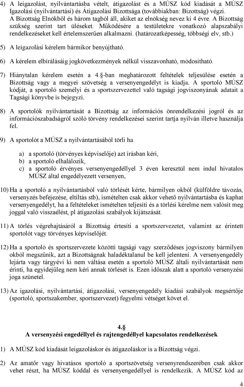 Működésére a testületekre vonatkozó alapszabályi rendelkezéseket kell értelemszerűen alkalmazni. (határozatképesség, többségi elv, stb.) 5) A leigazolási kérelem bármikor benyújtható.