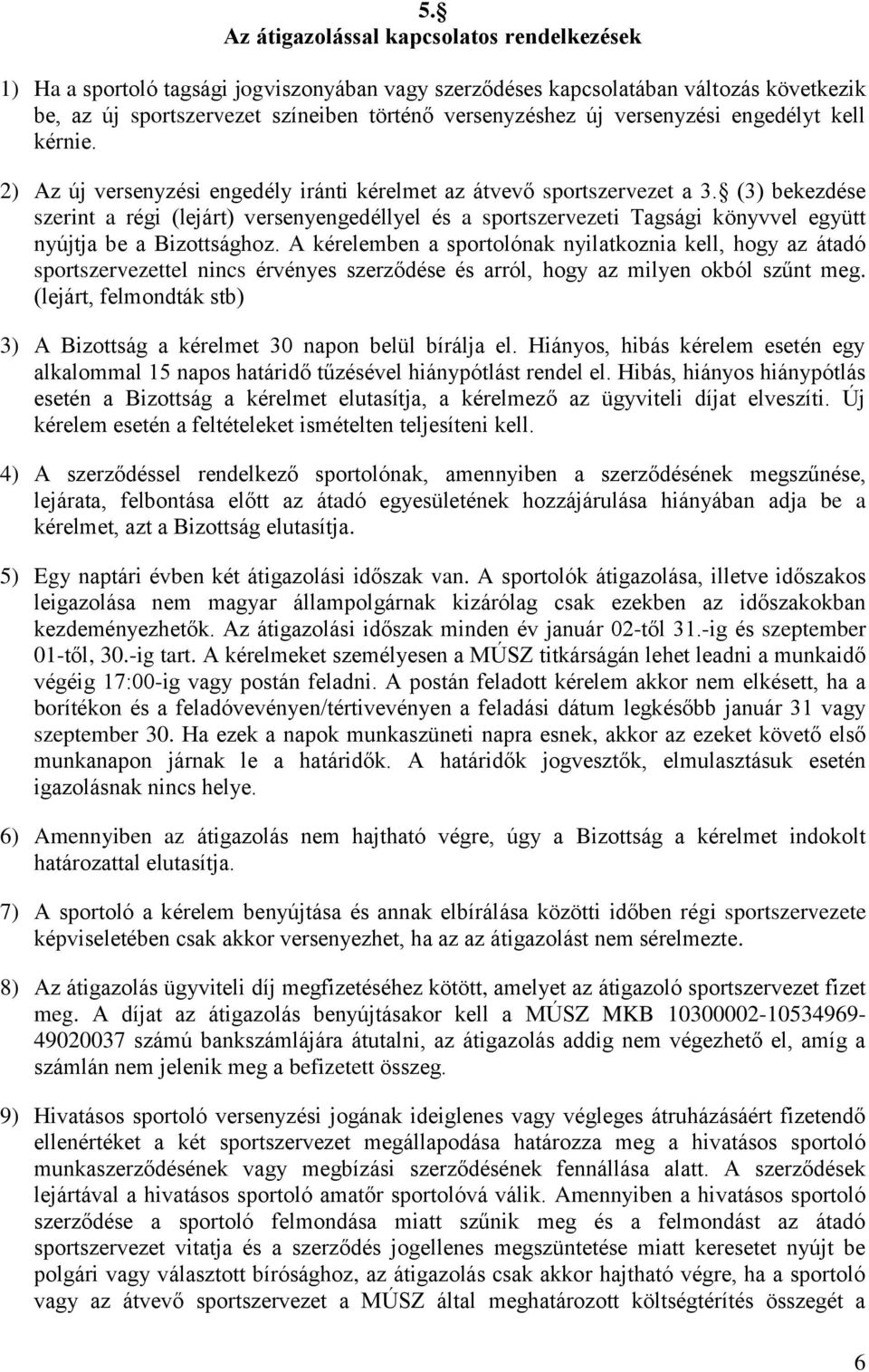 (3) bekezdése szerint a régi (lejárt) versenyengedéllyel és a sportszervezeti Tagsági könyvvel együtt nyújtja be a Bizottsághoz.