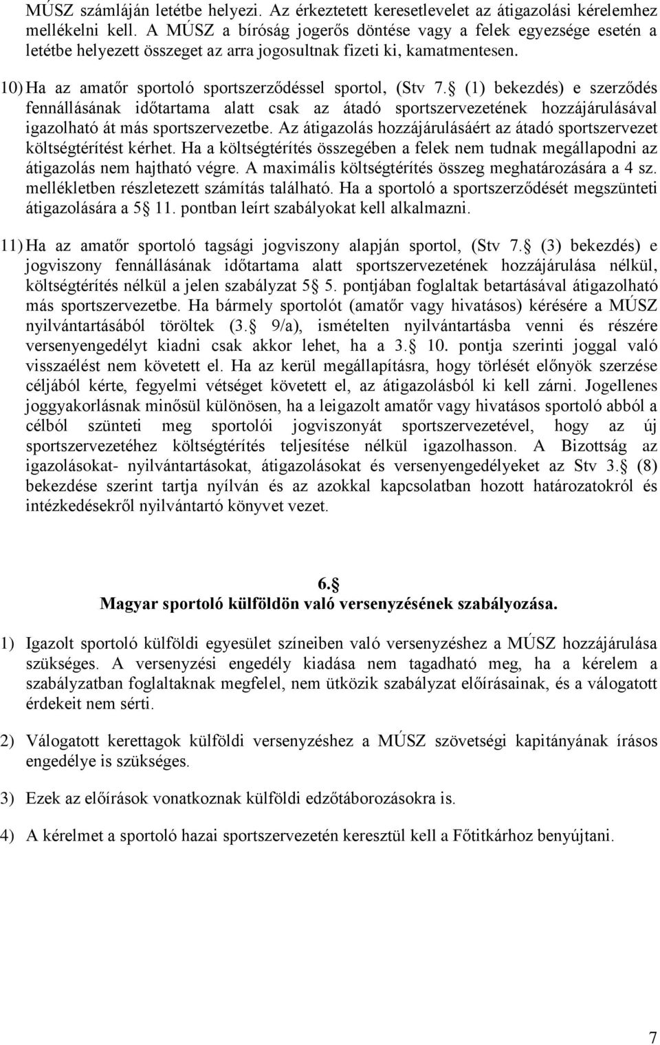 (1) bekezdés) e szerződés fennállásának időtartama alatt csak az átadó sportszervezetének hozzájárulásával igazolható át más sportszervezetbe.