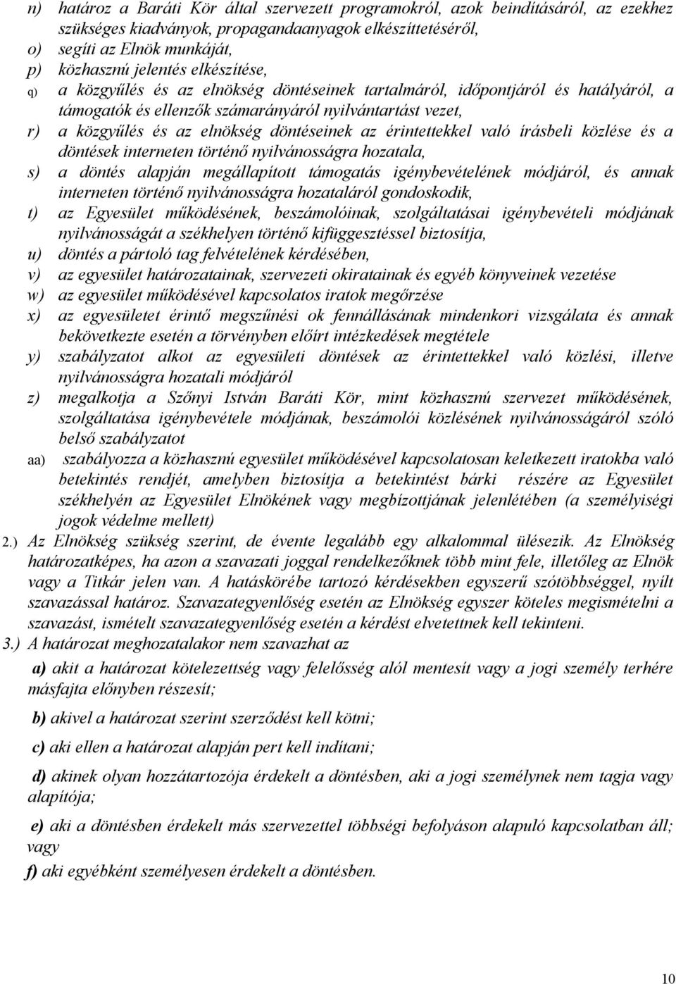 az érintettekkel való írásbeli közlése és a döntések interneten történő nyilvánosságra hozatala, s) a döntés alapján megállapított támogatás igénybevételének módjáról, és annak interneten történő