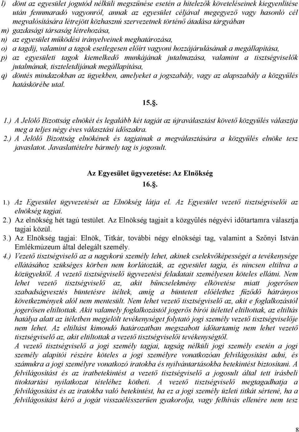 vagyoni hozzájárulásának a megállapítása, p) az egyesületi tagok kiemelkedő munkájának jutalmazása, valamint a tisztségviselők jutalmának, tiszteletdíjának megállapítása, q) döntés mindazokban az