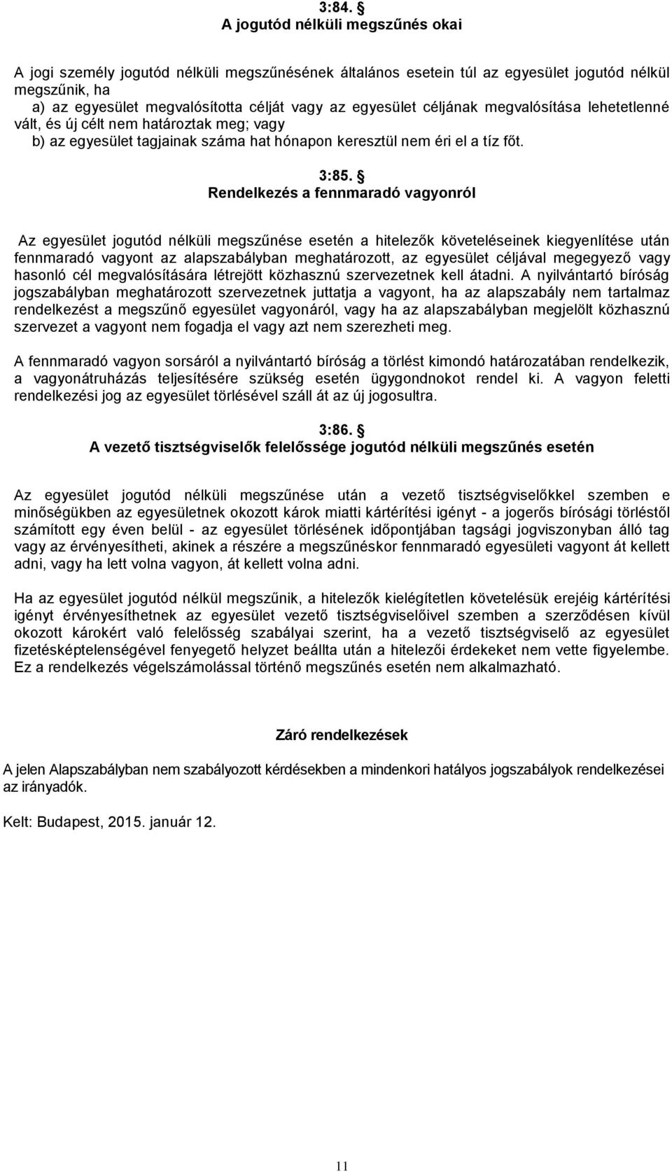 Rendelkezés a fennmaradó vagyonról Az egyesület jogutód nélküli megszűnése esetén a hitelezők követeléseinek kiegyenlítése után fennmaradó vagyont az alapszabályban meghatározott, az egyesület