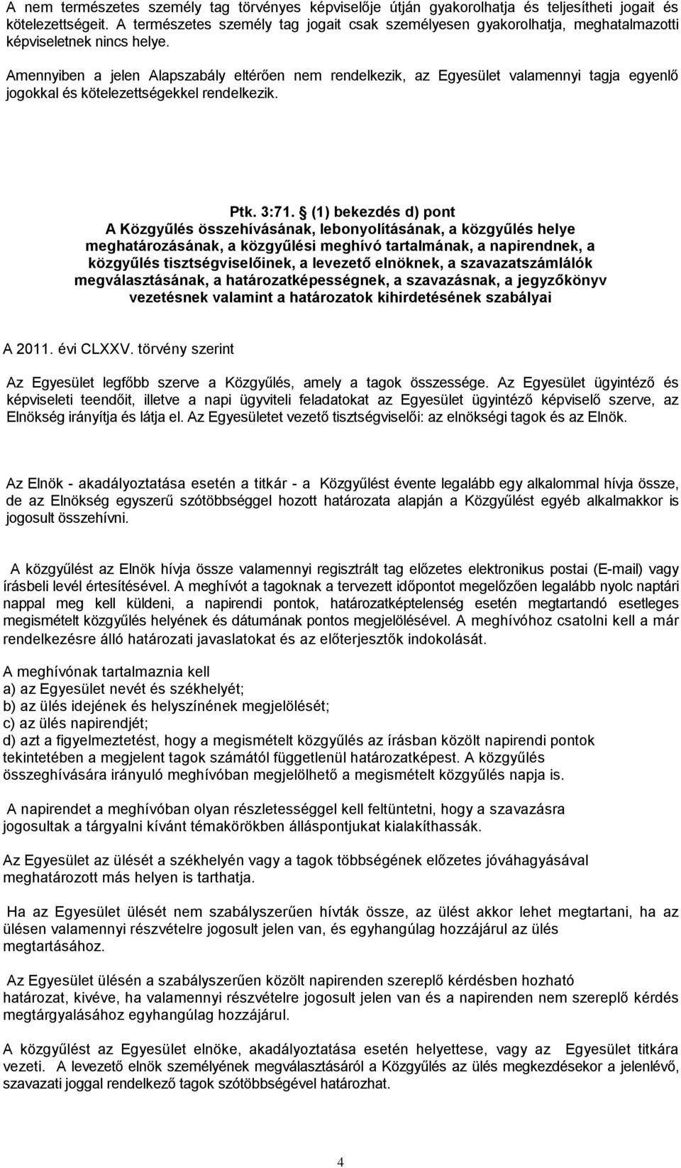 Amennyiben a jelen Alapszabály eltérően nem rendelkezik, az Egyesület valamennyi tagja egyenlő jogokkal és kötelezettségekkel rendelkezik. Ptk. 3:71.