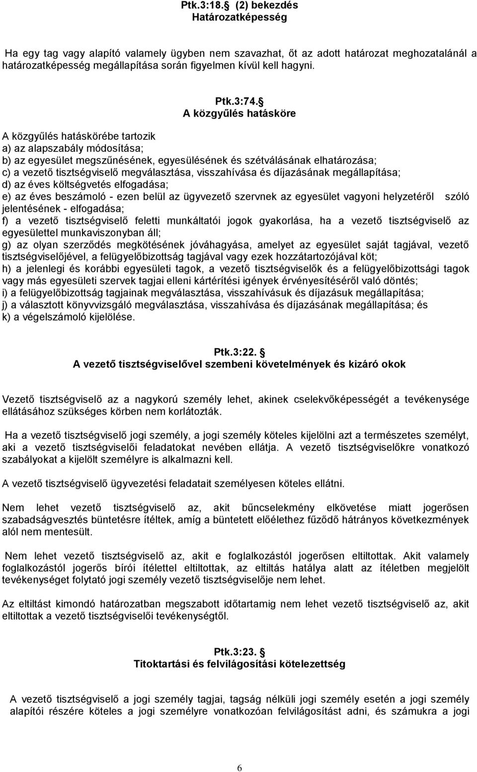 3:74. A közgyűlés hatásköre A közgyűlés hatáskörébe tartozik a) az alapszabály módosítása; b) az egyesület megszűnésének, egyesülésének és szétválásának elhatározása; c) a vezető tisztségviselő