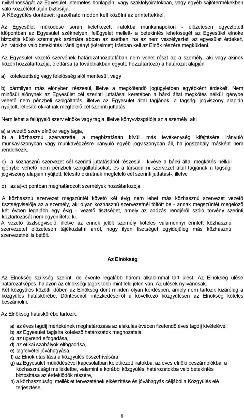 Az Egyesület működése során keletkezett iratokba munkanapokon - előzetesen egyeztetett időpontban az Egyesület székhelyén, felügyelet mellett- a betekintés lehetőségét az Egyesület elnöke biztosítja