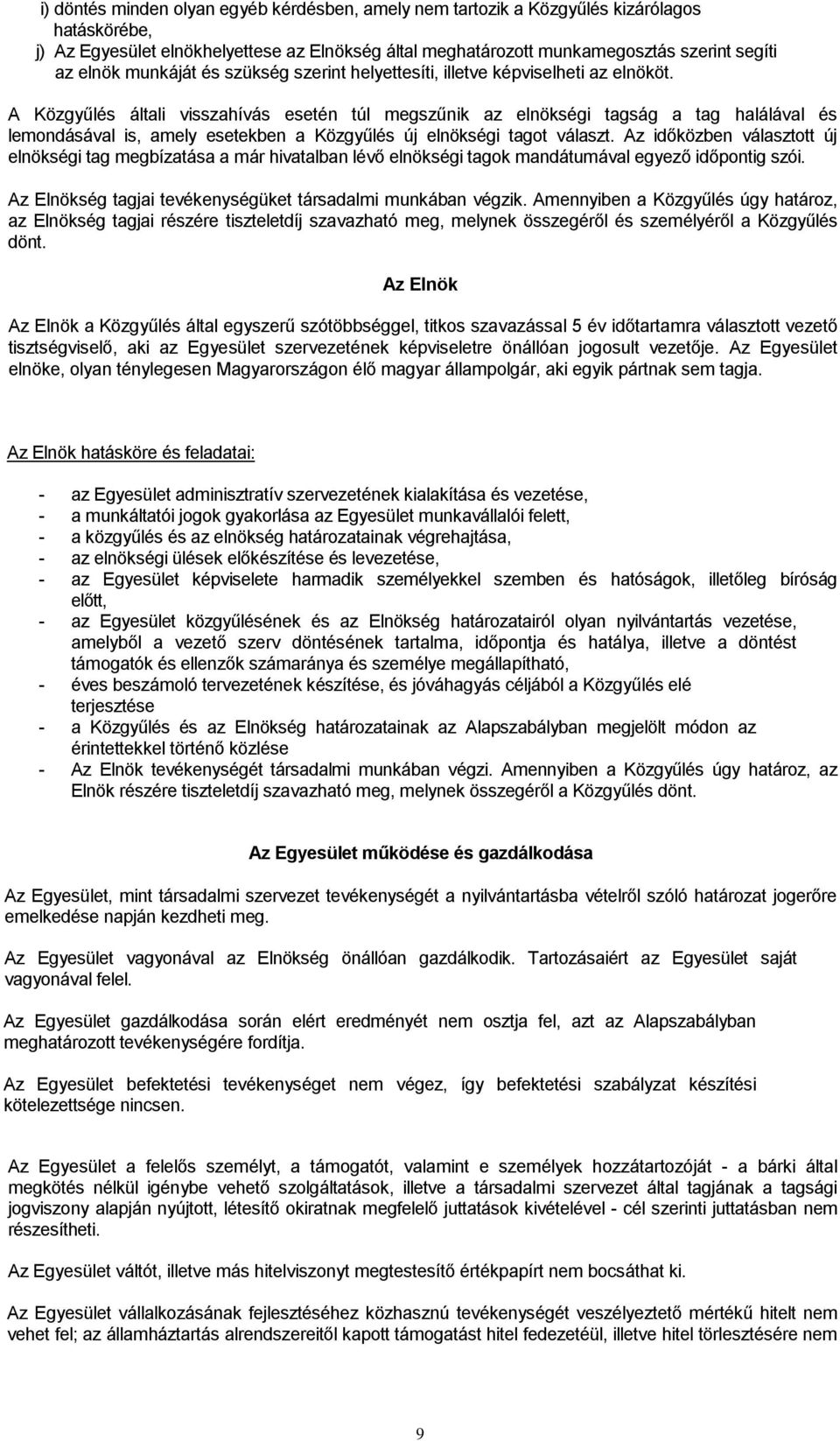 A Közgyűlés általi visszahívás esetén túl megszűnik az elnökségi tagság a tag halálával és lemondásával is, amely esetekben a Közgyűlés új elnökségi tagot választ.