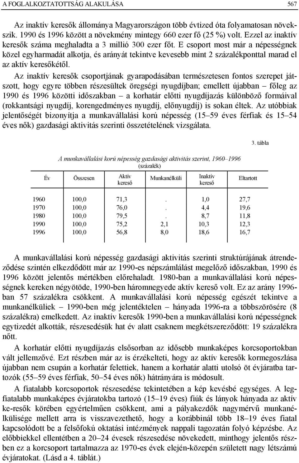 E csoport most már a népességnek közel egyharmadát alkotja, és arányát tekintve kevesebb mint 2 százalékponttal marad el az aktív keresőkétől.