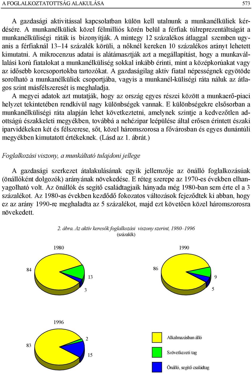 A mintegy 12 százalékos átlaggal szemben ugyanis a férfiaknál 13 14 százalék körüli, a nőknél kereken 10 százalékos arányt lehetett kimutatni.