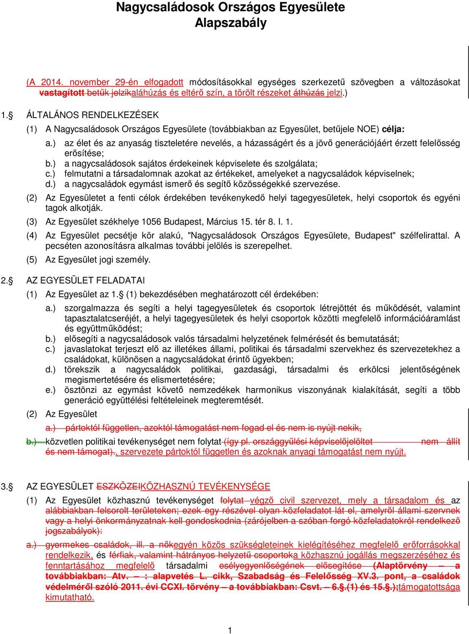 ÁLTALÁNOS RENDELKEZÉSEK (1) A Nagycsaládosok Országos Egyesülete (továbbiakban az Egyesület, betűjele NOE) célja: a.