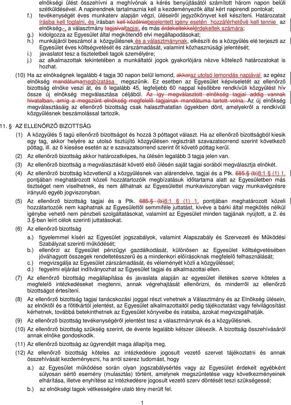 Határozatait írásba kell foglalni, és írásban kell közölniebejelentett igény esetén hozzáférhetővé kell tennie az elnökség,-, a választmány tagjaivaltagjai, és más érdekeltekkelérdekeltek számára; g.