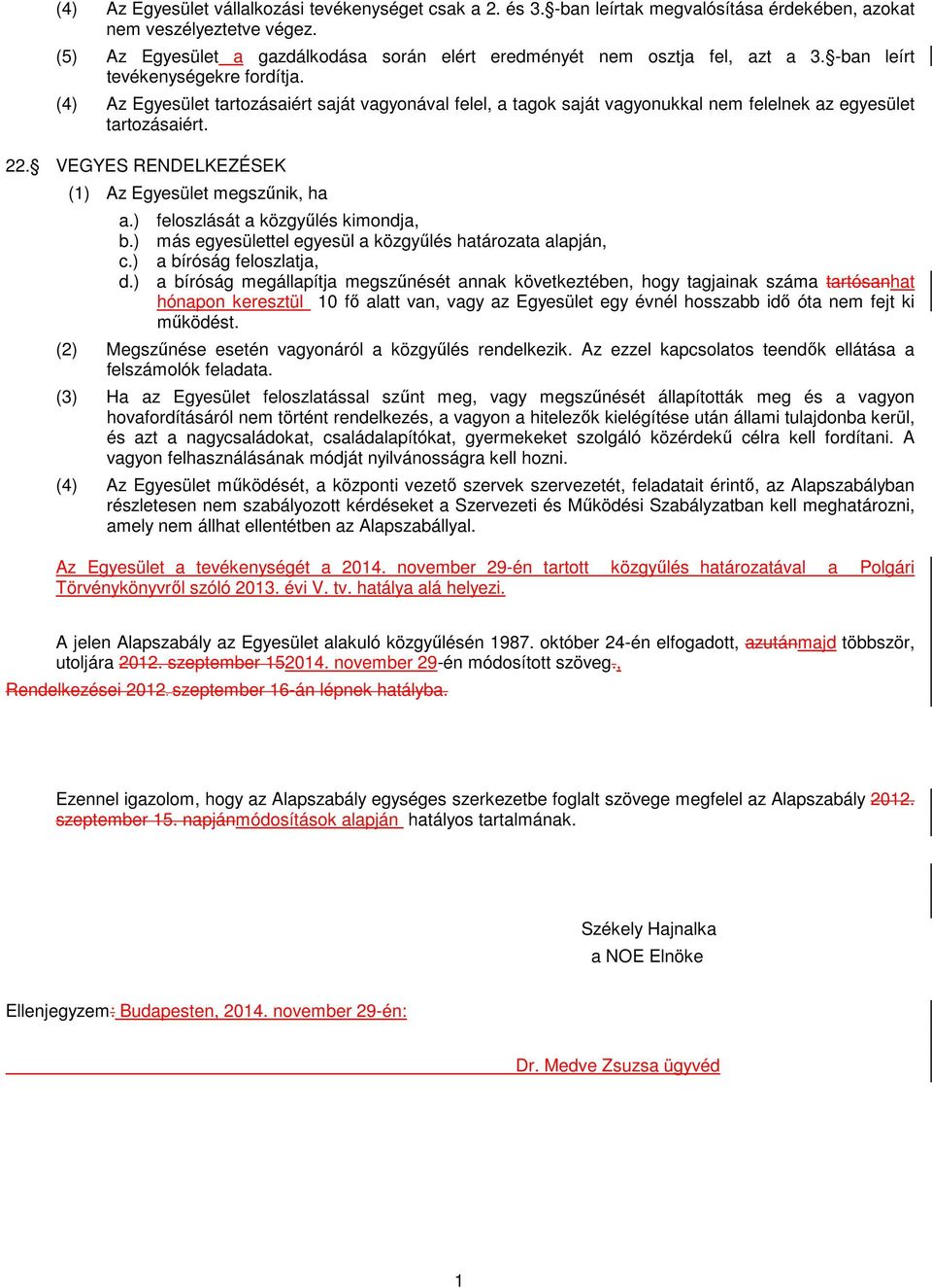 (4) Az Egyesület tartozásaiért saját vagyonával felel, a tagok saját vagyonukkal nem felelnek az egyesület tartozásaiért. 22. VEGYES RENDELKEZÉSEK (1) Az Egyesület megszűnik, ha a.