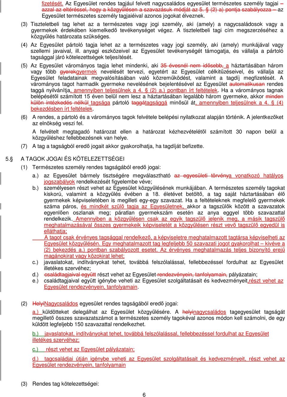 (3) Tiszteletbeli tag lehet az a természetes vagy jogi személy, aki (amely) a nagycsaládosok vagy a gyermekek érdekében kiemelkedő tevékenységet végez.