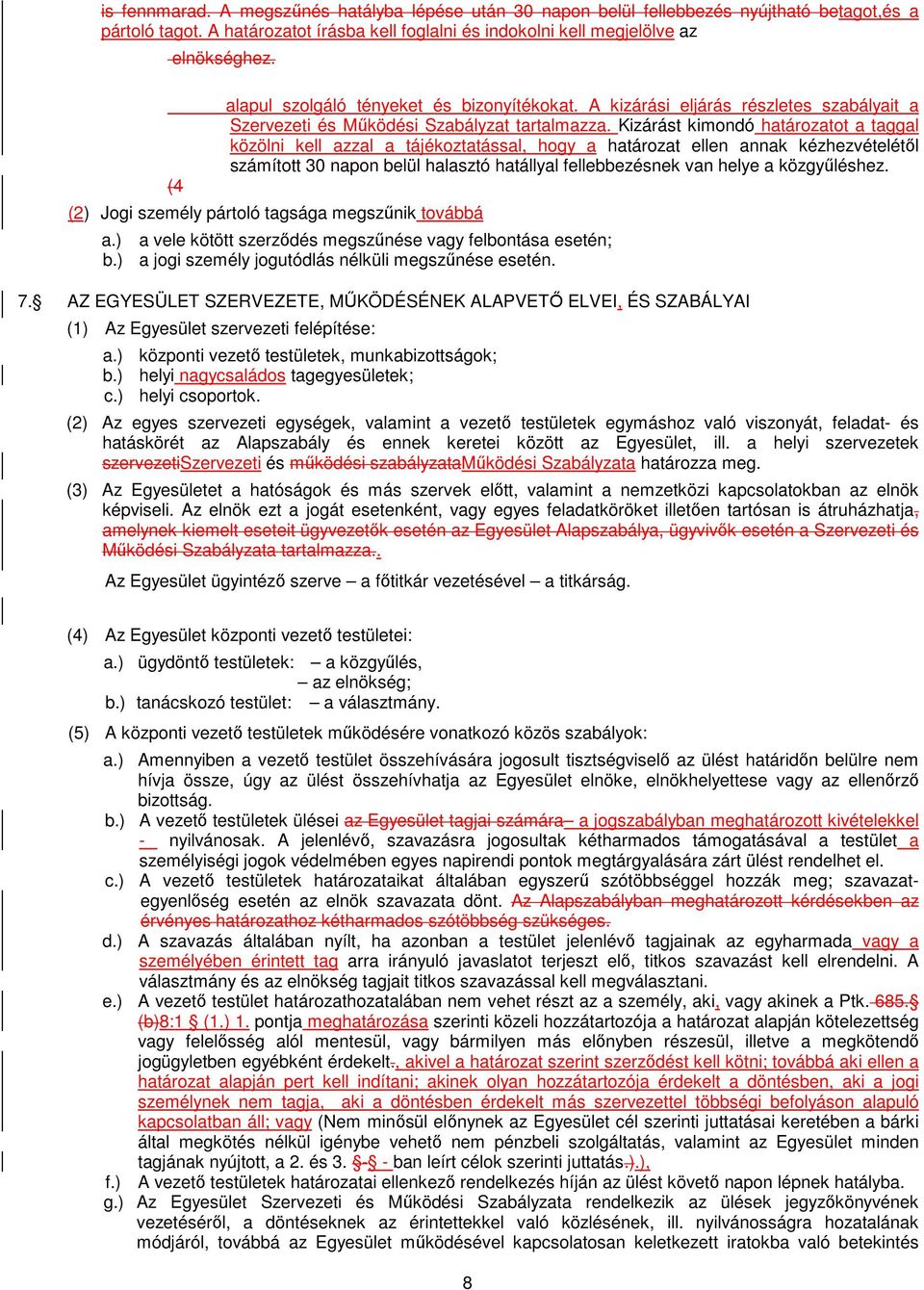 Kizárást kimondó határozatot a taggal közölni kell azzal a tájékoztatással, hogy a határozat ellen annak kézhezvételétől számított 30 napon belül halasztó hatállyal fellebbezésnek van helye a