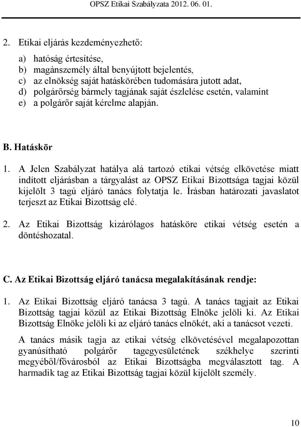 A Jelen Szabályzat hatálya alá tartozó etikai vétség elkövetése miatt indított eljárásban a tárgyalást az OPSZ Etikai Bizottsága tagjai közül kijelölt 3 tagú eljáró tanács folytatja le.