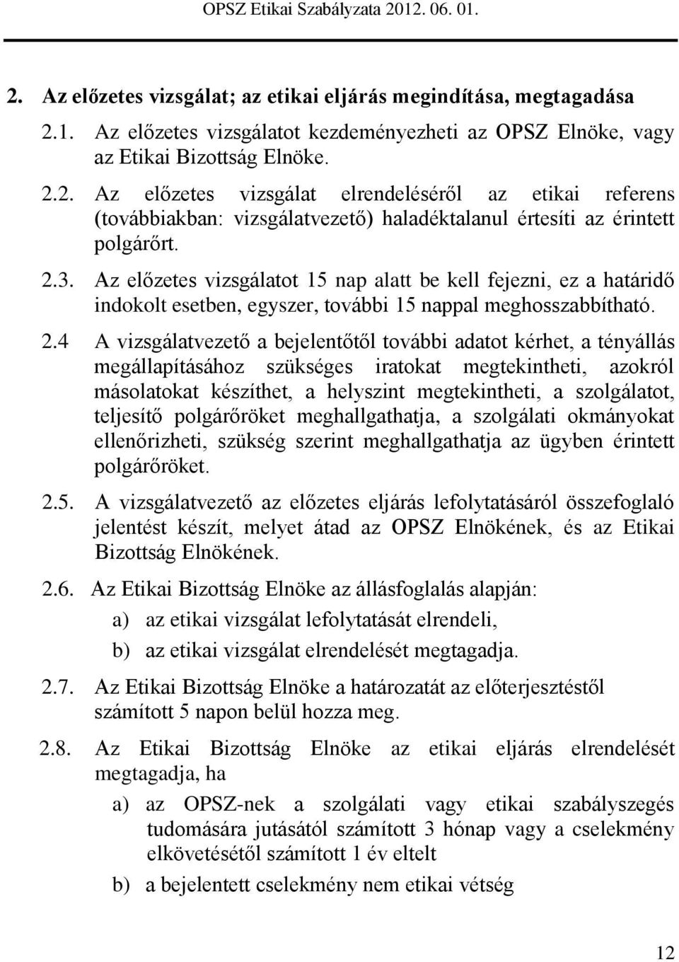 4 A vizsgálatvezető a bejelentőtől további adatot kérhet, a tényállás megállapításához szükséges iratokat megtekintheti, azokról másolatokat készíthet, a helyszint megtekintheti, a szolgálatot,