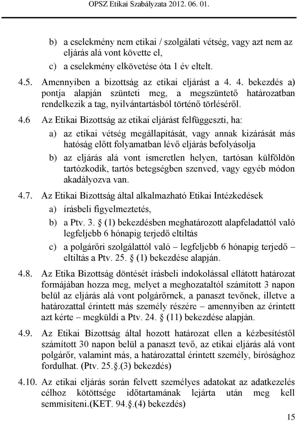 4. bekezdés a) pontja alapján szünteti meg, a megszüntető határozatban rendelkezik a tag, nyilvántartásból történő törléséről. 4.