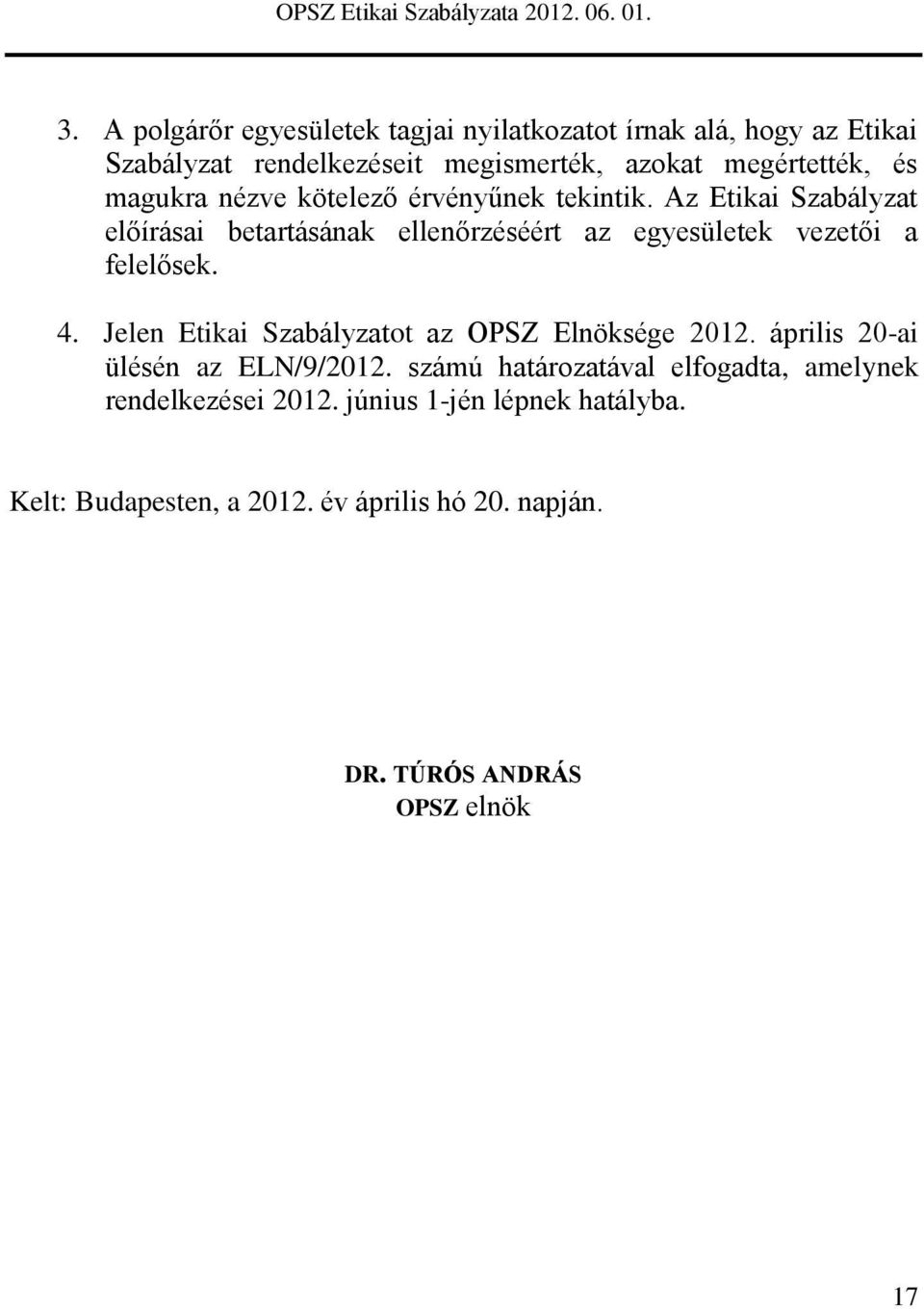 Az Etikai Szabályzat előírásai betartásának ellenőrzéséért az egyesületek vezetői a felelősek. 4.