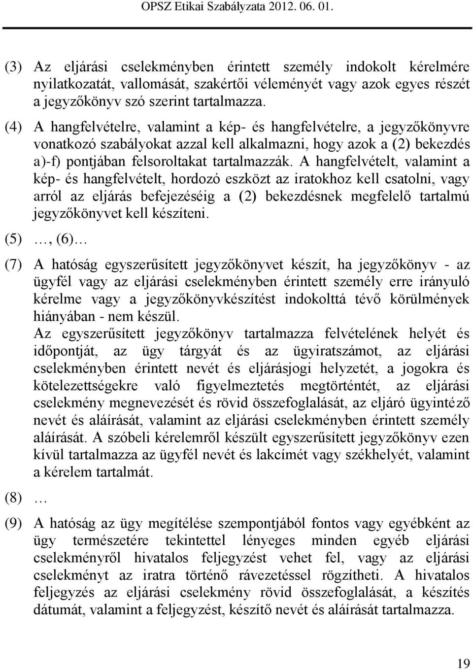 A hangfelvételt, valamint a kép- és hangfelvételt, hordozó eszközt az iratokhoz kell csatolni, vagy arról az eljárás befejezéséig a (2) bekezdésnek megfelelő tartalmú jegyzőkönyvet kell készíteni.