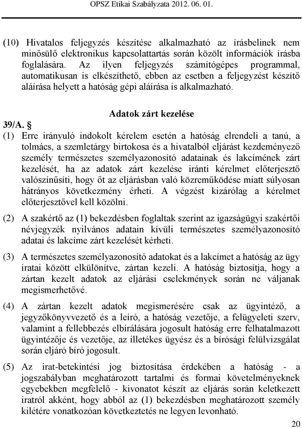 (1) Erre irányuló indokolt kérelem esetén a hatóság elrendeli a tanú, a tolmács, a szemletárgy birtokosa és a hivatalból eljárást kezdeményező személy természetes személyazonosító adatainak és